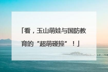看，玉山萌娃与国防教育的“超萌碰撞”！